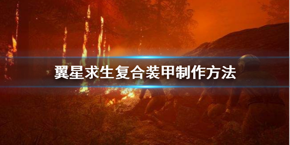 翼星求生复合装甲怎么做-复合装甲制作方法分享