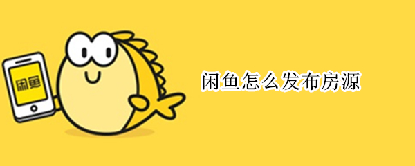 闲鱼发布房源教程介绍