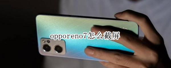 opporeno7截屏方法汇总