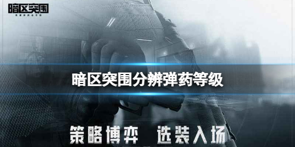 暗区突围子弹等级怎么区分