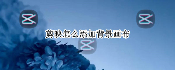 剪映如何添加画布背景