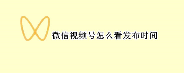 微信视频号查询发布时间教程介绍
