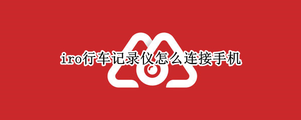 iro行车记录仪怎样连接手机