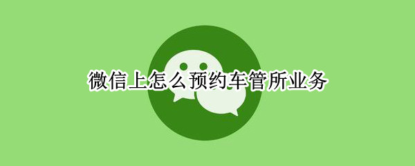 微信怎样预约车管所业务