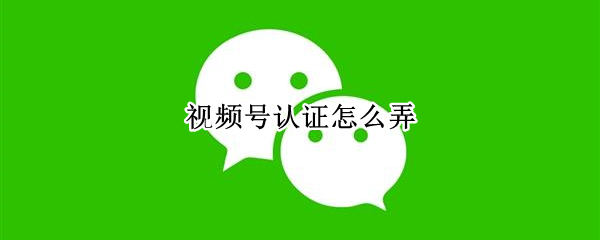 微信视频号认证在哪里申请