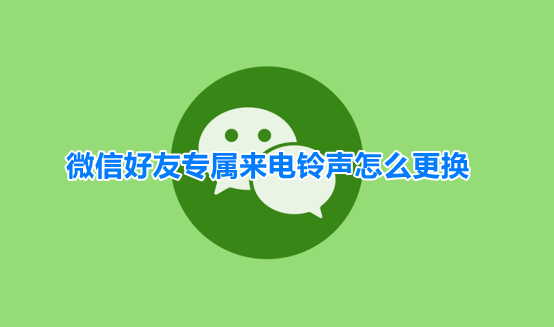 微信好友专属来电铃声怎么更换