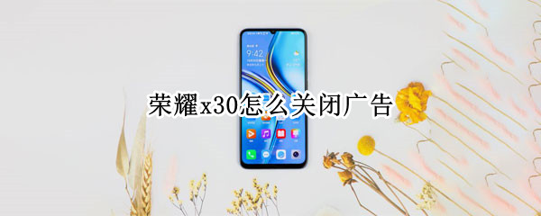 荣耀x30关闭广告方法介绍