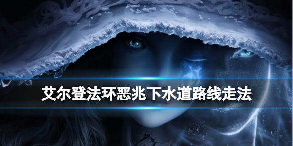 艾尔登法环恶兆下水道走法通关攻略分享