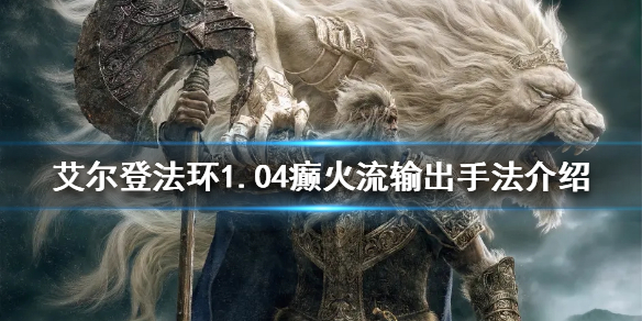 艾尔登法环1.04癫火流打法推荐