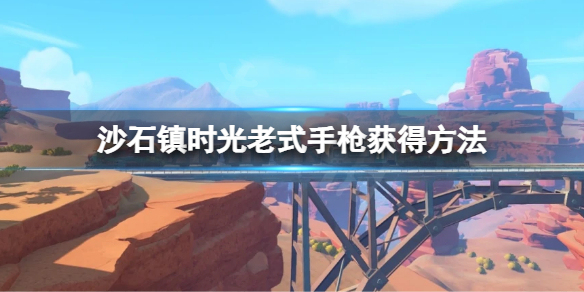 沙石镇时光老式手枪怎么得