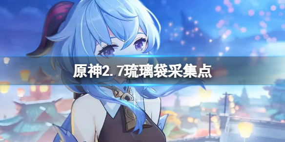 原神2.7琉璃袋在哪采