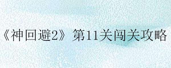 神回避2第11关通关攻略
