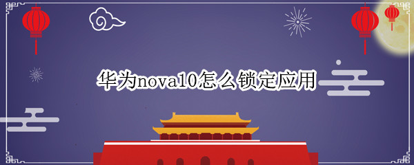 华为nova10锁定应用后台方法分享