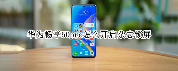 华为畅享50pro杂志锁屏设置方法介绍