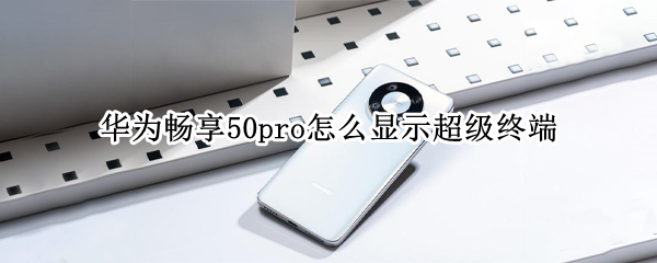 华为畅享50pro怎样启用超级终端