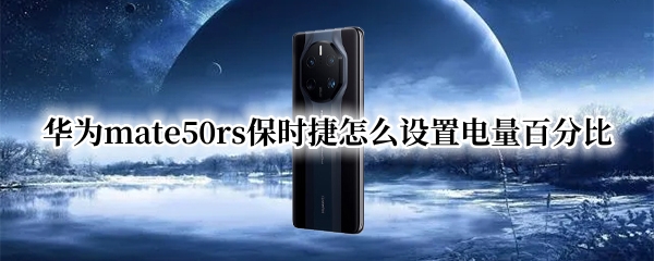 华为mate50rs保时捷设置电量百分比教程分享