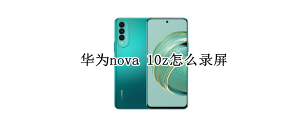 华为nova10z如何录屏