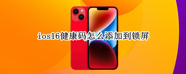 ios16健康码如何添加到锁屏