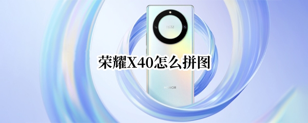 荣耀X40如何拼图