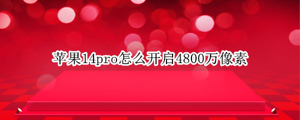 苹果14pro4800万像素如何开启