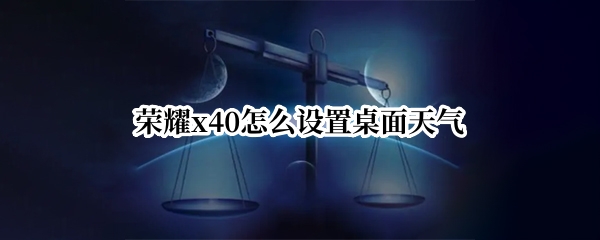 荣耀x40怎么添加桌面天气小组件