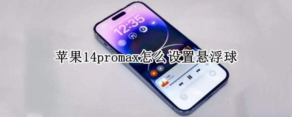 苹果14promax如何开启悬浮球