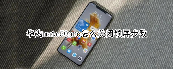 华为mate50pro关闭锁屏步数教程分享
