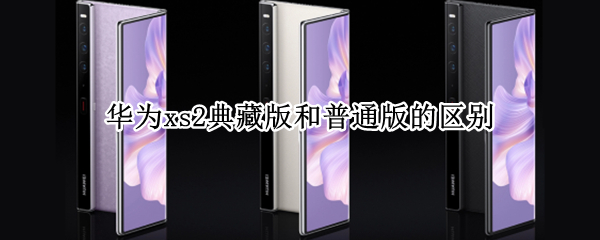 华为xs2典藏版和普通版有什么不同