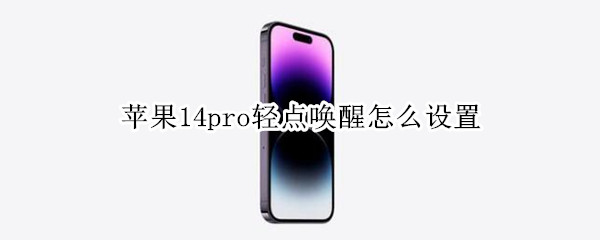 苹果14pro怎么设置轻点唤醒屏幕