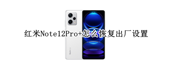 红米Note12Pro+怎么清除所有数据