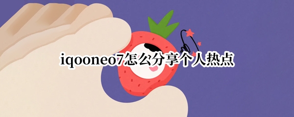 iqooneo7开启个人热点步骤一览