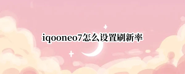 iqooneo7刷新率如何设置