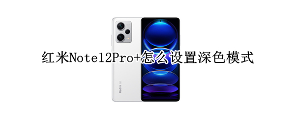 红米Note12Pro+设置深色模式方法分享