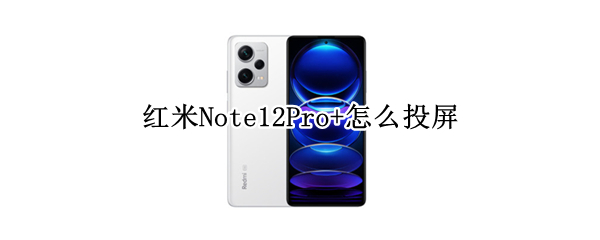 红米Note12Pro+如何投屏
