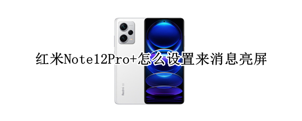 红米Note12Pro+设置通知亮屏教程分享