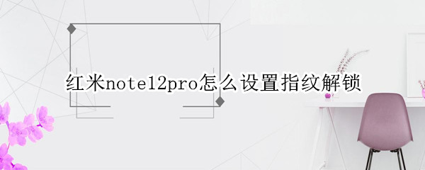 红米note12pro添加指纹方法介绍