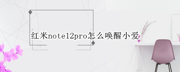 红米note12pro怎么开启语音助手