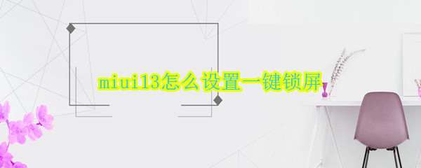 miui13一键锁屏在哪开