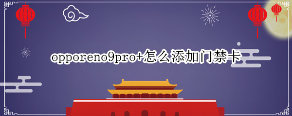 opporeno9pro+绑定门卡方法介绍