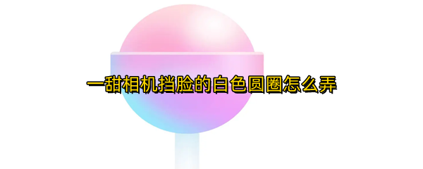 一甜相机遮挡去妆如何开启
