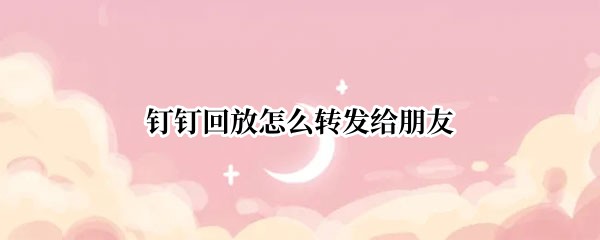 钉钉回放如何转发到群内