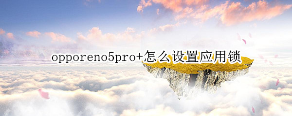 opporeno5pro+设置应用加密方法介绍