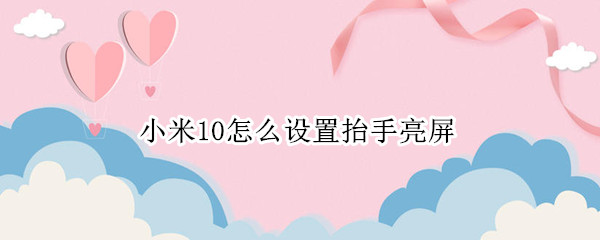 小米10如何设置抬手亮屏