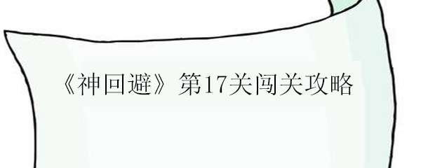神回避第17关闯关攻略