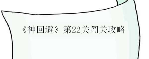 神回避第22关闯关攻略