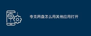 夸克网盘如何在其他应用中打开