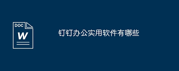 钉钉办公实用软件有哪些推荐