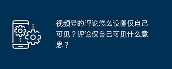 视频号评论隐藏如何设置