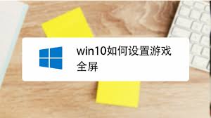 win10游戏全屏快捷键设置方法