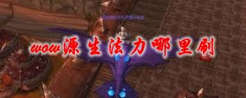 魔兽世界源生法力哪里掉落最多